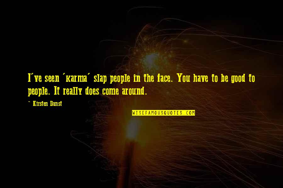 Shownearby Quotes By Kirsten Dunst: I've seen 'karma' slap people in the face. Shownearby Quotes By Kirsten Dunst: I've seen 'karma' slap people in the face.