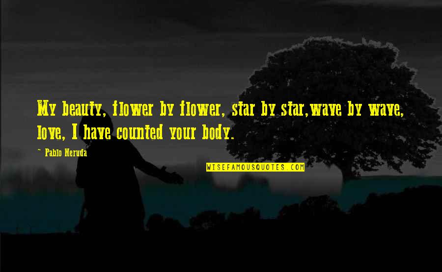 Shownets Quotes By Pablo Neruda: My beauty, flower by flower, star by star,wave Shownets Quotes By Pablo Neruda: My beauty, flower by flower, star by star,wave