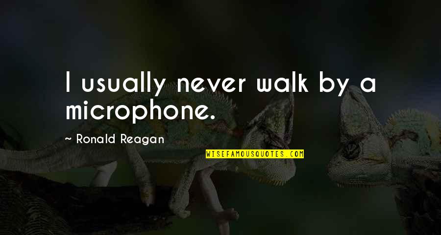 Showney Quotes By Ronald Reagan: I usually never walk by a microphone. Showney Quotes By Ronald Reagan: I usually never walk by a microphone.