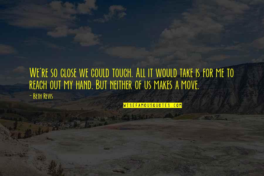Showpiece Design Quotes By Beth Revis: We're so close we could touch. All it