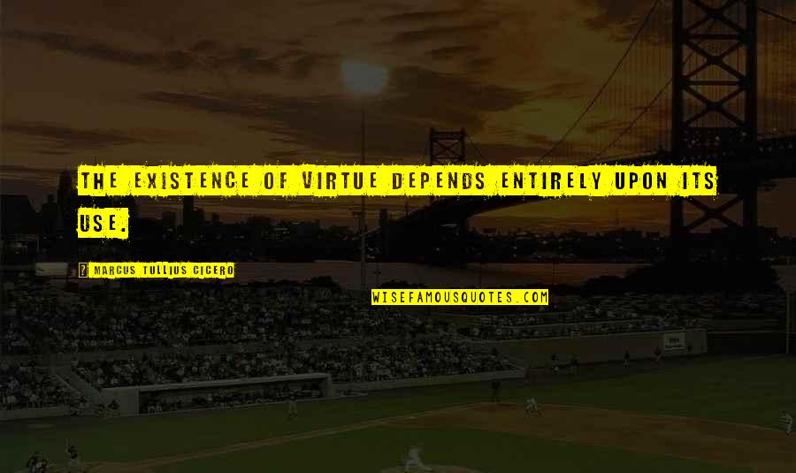 Showpieces For Home Quotes By Marcus Tullius Cicero: The existence of virtue depends entirely upon its Showpieces For Home Quotes By Marcus Tullius Cicero: The existence of virtue depends entirely upon its