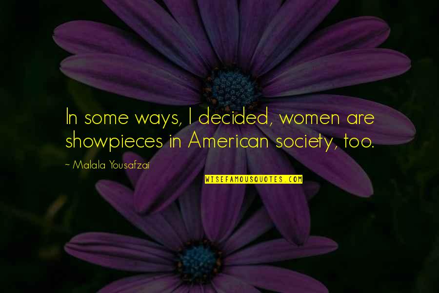 Showpieces Quotes By Malala Yousafzai: In some ways, I decided, women are showpieces