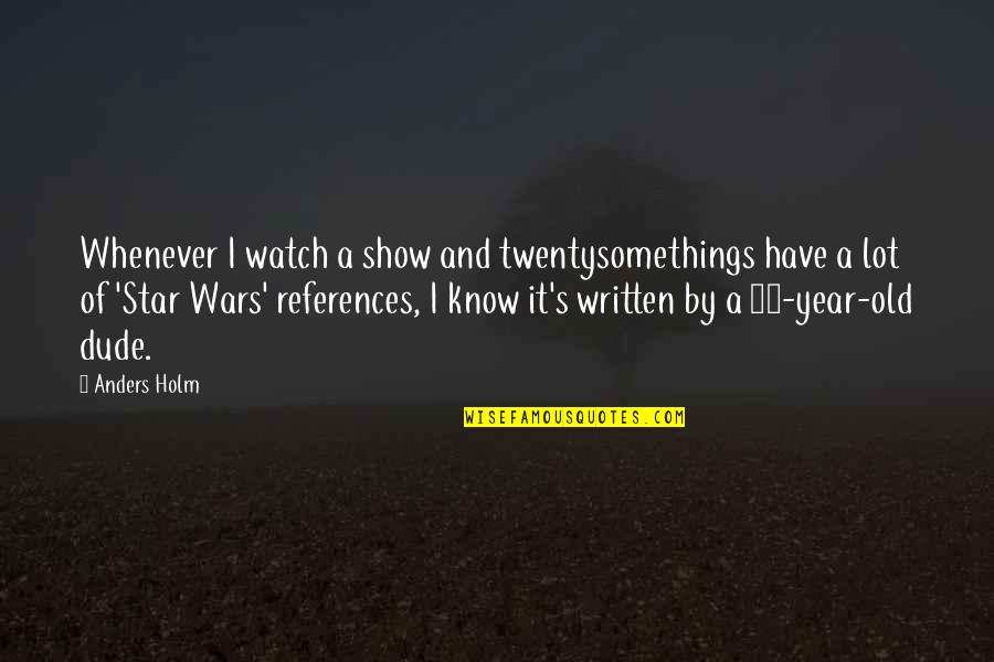 Show'r Quotes By Anders Holm: Whenever I watch a show and twentysomethings have Show'r Quotes By Anders Holm: Whenever I watch a show and twentysomethings have