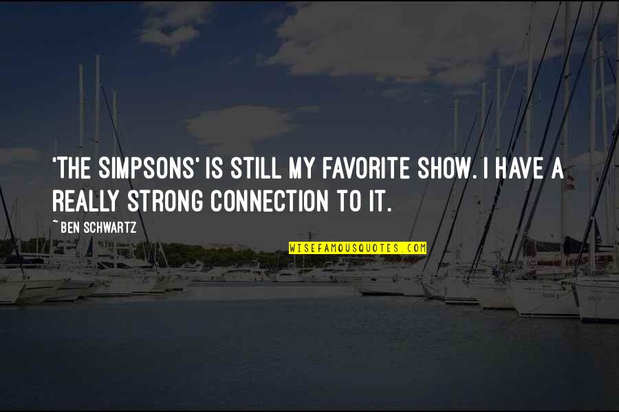 Show'r Quotes By Ben Schwartz: 'The Simpsons' is still my favorite show. I