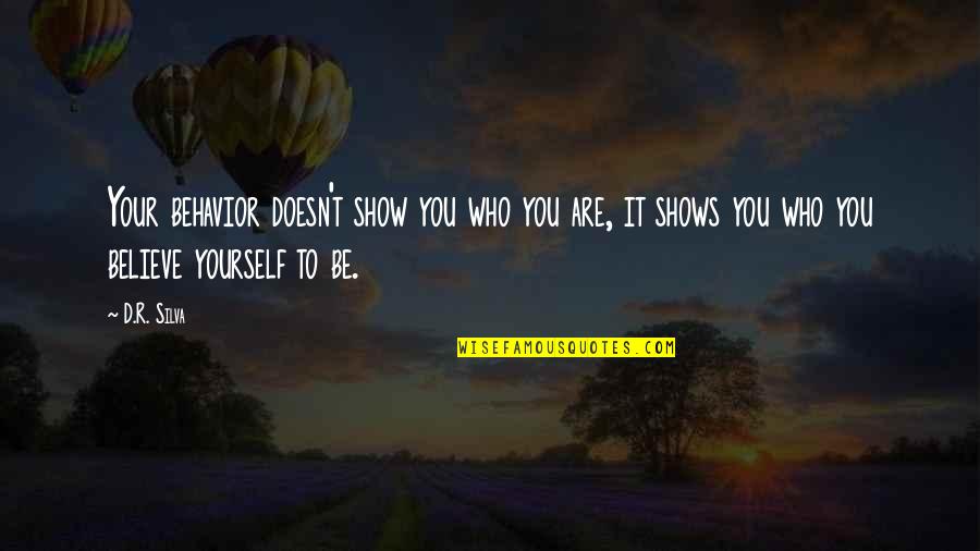 Show'r Quotes By D.R. Silva: Your behavior doesn't show you who you are, Show'r Quotes By D.R. Silva: Your behavior doesn't show you who you are,