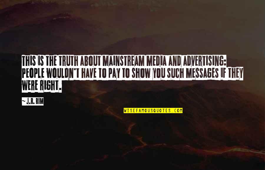 Show'r Quotes By J.R. Rim: This is the truth about mainstream media and Show'r Quotes By J.R. Rim: This is the truth about mainstream media and