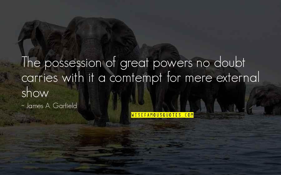 Show'r Quotes By James A. Garfield: The possession of great powers no doubt carries Show'r Quotes By James A. Garfield: The possession of great powers no doubt carries
