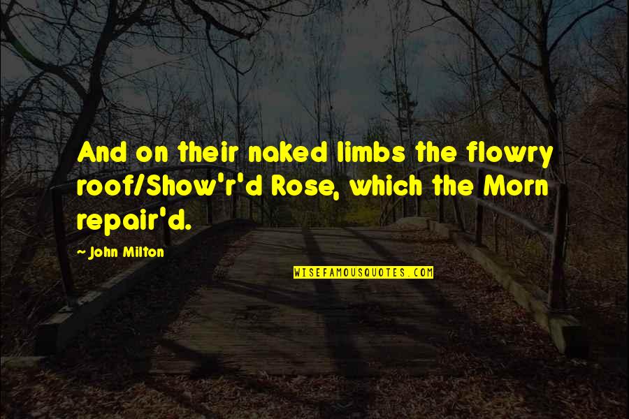 Show'r Quotes By John Milton: And on their naked limbs the flowry roof/Show'r'd