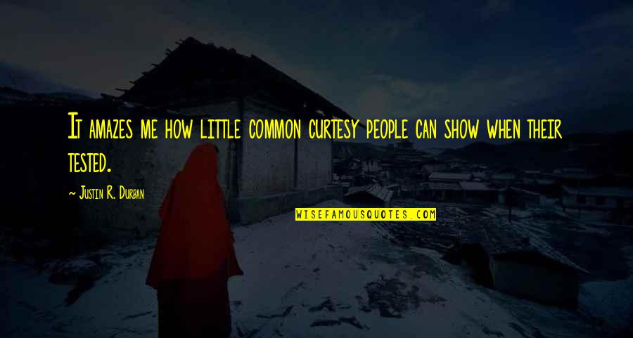 Show'r Quotes By Justin R. Durban: It amazes me how little common curtesy people Show'r Quotes By Justin R. Durban: It amazes me how little common curtesy people