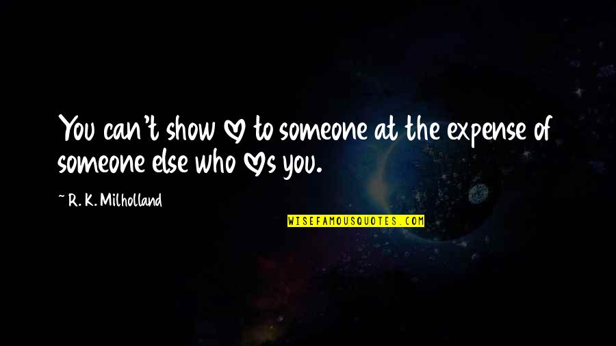 Show'r Quotes By R. K. Milholland: You can't show love to someone at the Show'r Quotes By R. K. Milholland: You can't show love to someone at the