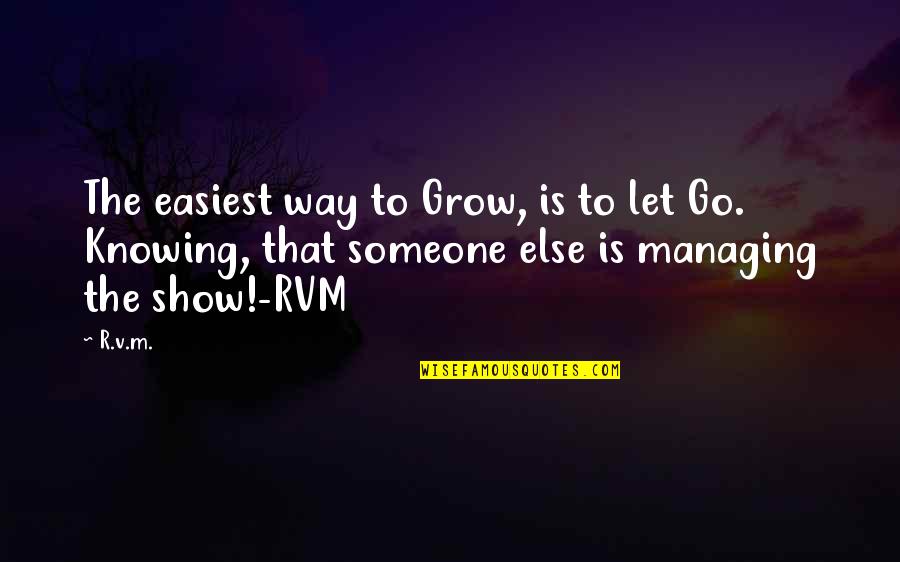 Show'r Quotes By R.v.m.: The easiest way to Grow, is to let Show'r Quotes By R.v.m.: The easiest way to Grow, is to let