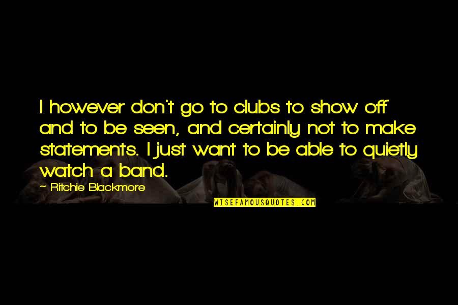 Show'r Quotes By Ritchie Blackmore: I however don't go to clubs to show Show'r Quotes By Ritchie Blackmore: I however don't go to clubs to show