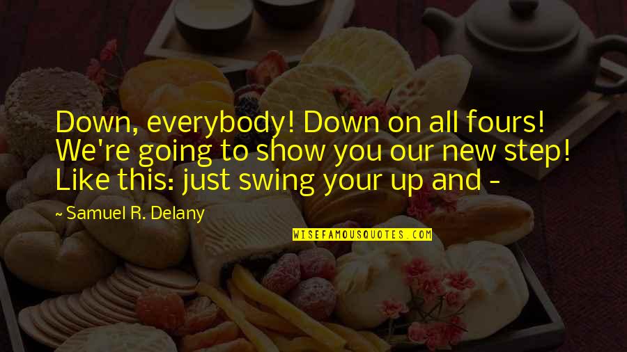 Show'r Quotes By Samuel R. Delany: Down, everybody! Down on all fours! We're going Show'r Quotes By Samuel R. Delany: Down, everybody! Down on all fours! We're going