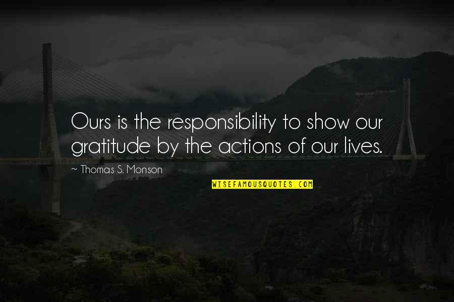 Show'r Quotes By Thomas S. Monson: Ours is the responsibility to show our gratitude