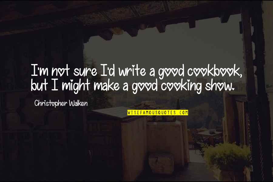 Show'r'd Quotes By Christopher Walken: I'm not sure I'd write a good cookbook, Show'r'd Quotes By Christopher Walken: I'm not sure I'd write a good cookbook,