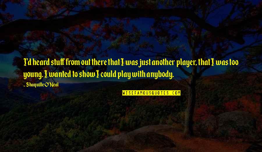 Show'r'd Quotes By Shaquille O'Neal: I'd heard stuff from out there that I Show'r'd Quotes By Shaquille O'Neal: I'd heard stuff from out there that I