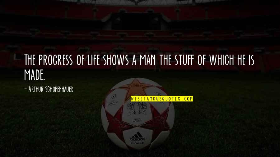 Shows Quotes By Arthur Schopenhauer: The progress of life shows a man the