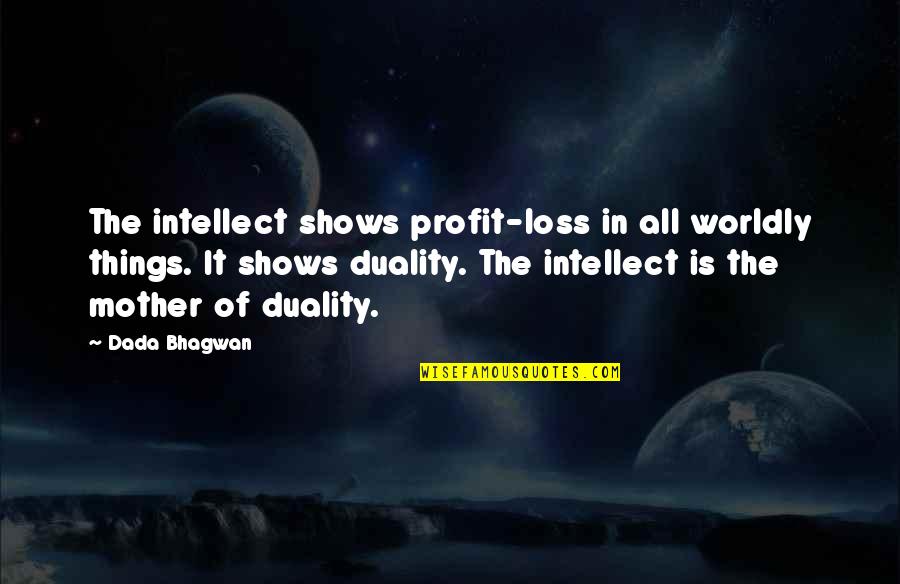 Shows Quotes By Dada Bhagwan: The intellect shows profit-loss in all worldly things.