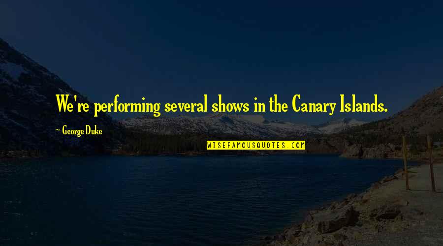Shows Quotes By George Duke: We're performing several shows in the Canary Islands.