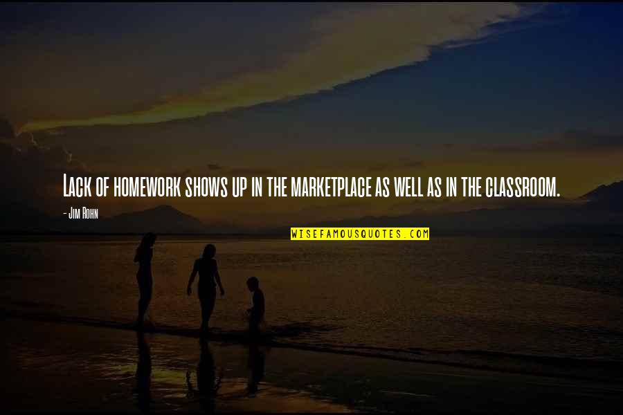 Shows Quotes By Jim Rohn: Lack of homework shows up in the marketplace