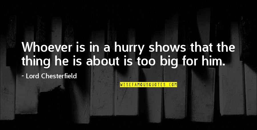 Shows Quotes By Lord Chesterfield: Whoever is in a hurry shows that the