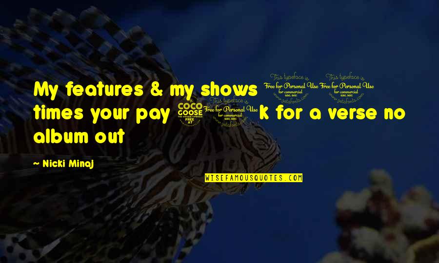 Shows Quotes By Nicki Minaj: My features & my shows 10 times your