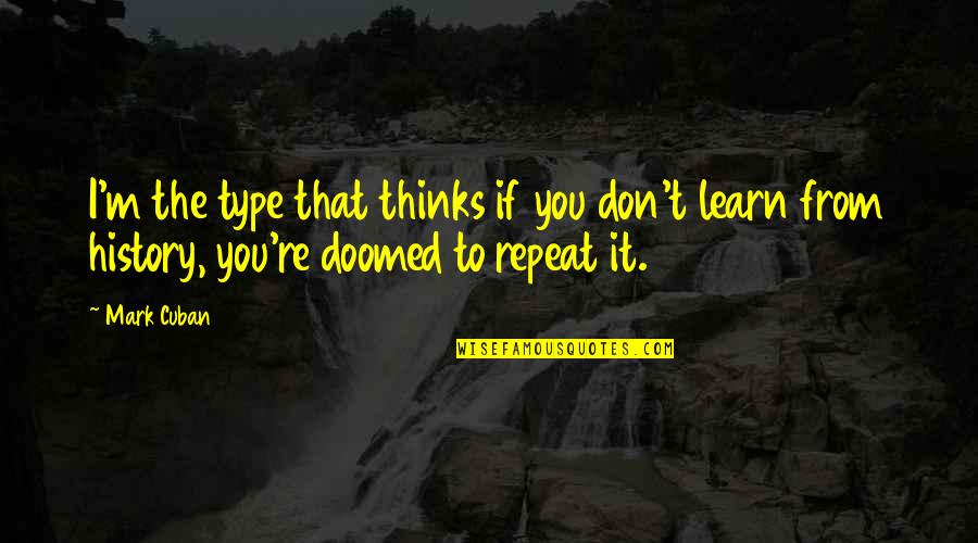 Shows The Kinds Quotes By Mark Cuban: I'm the type that thinks if you don't
