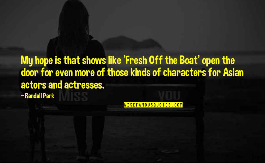 Shows The Kinds Quotes By Randall Park: My hope is that shows like 'Fresh Off Shows The Kinds Quotes By Randall Park: My hope is that shows like 'Fresh Off
