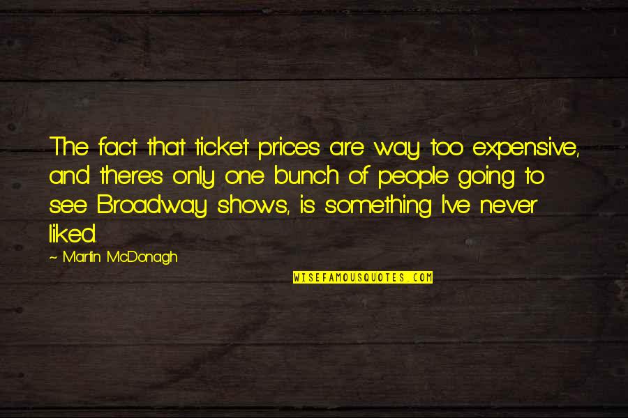 Shows You The Way Quotes By Martin McDonagh: The fact that ticket prices are way too