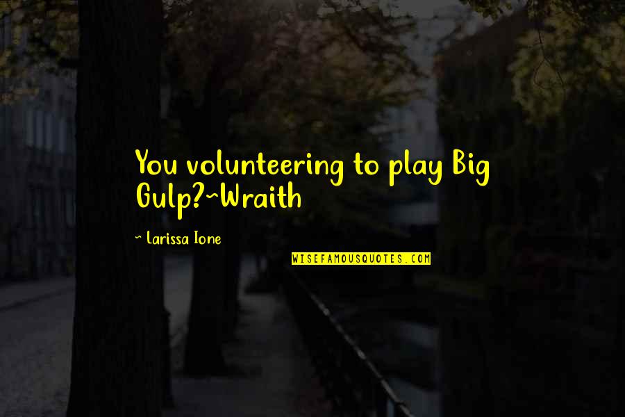 Showstopper Emote Quotes By Larissa Ione: You volunteering to play Big Gulp?~Wraith Showstopper Emote Quotes By Larissa Ione: You volunteering to play Big Gulp?~Wraith