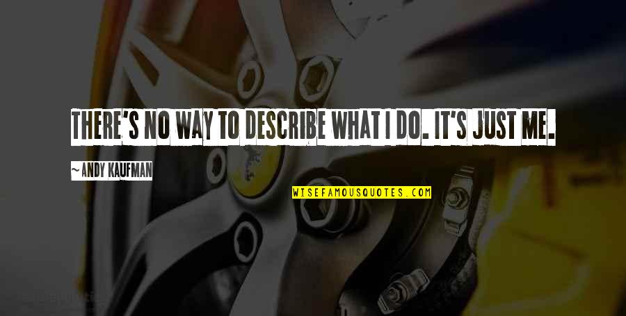 Showstopper Quotes By Andy Kaufman: There's no way to describe what I do. Showstopper Quotes By Andy Kaufman: There's no way to describe what I do.