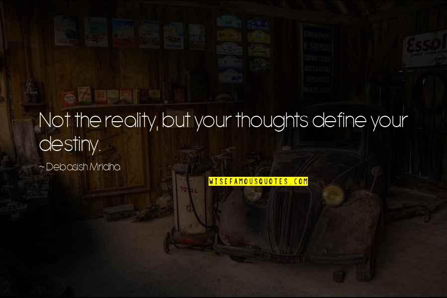 Showstopper Quotes By Debasish Mridha: Not the reality, but your thoughts define your Showstopper Quotes By Debasish Mridha: Not the reality, but your thoughts define your