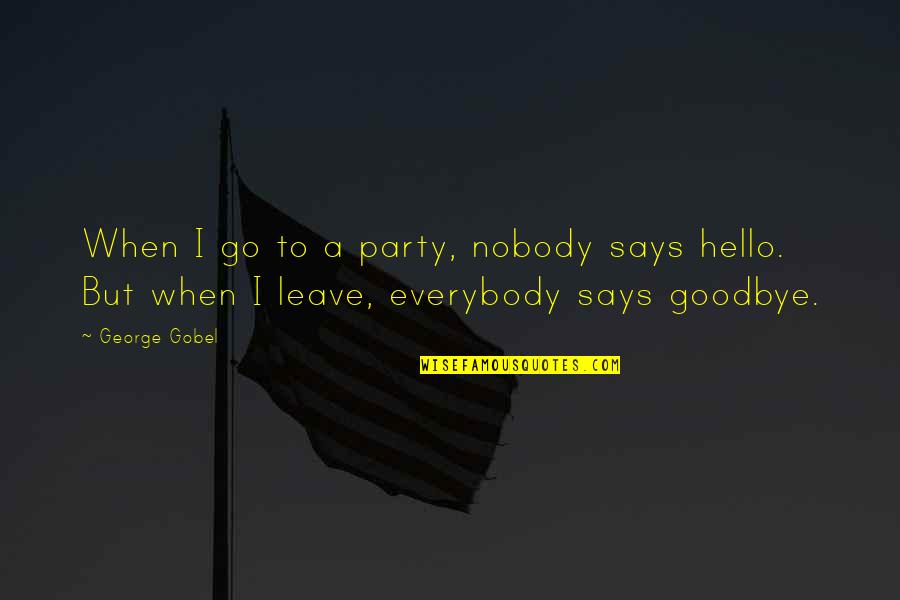 Showstopper Quotes By George Gobel: When I go to a party, nobody says