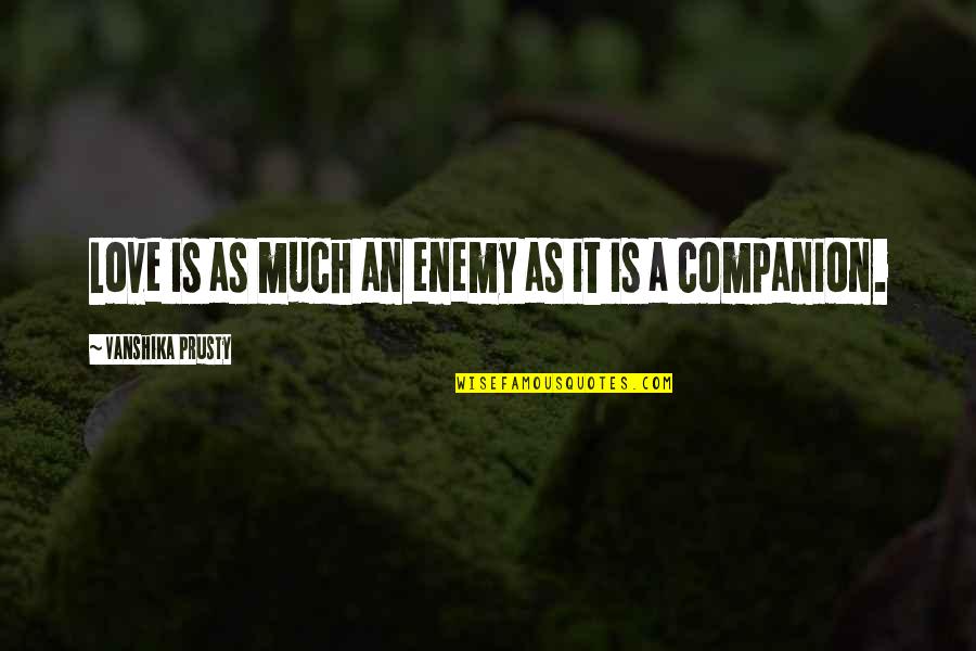 Showstopper Quotes By Vanshika Prusty: Love is as much an enemy as it Showstopper Quotes By Vanshika Prusty: Love is as much an enemy as it