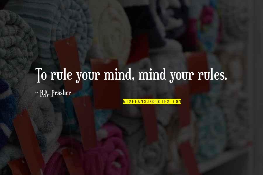 Showtimes Shows Quotes By R.N. Prasher: To rule your mind, mind your rules.