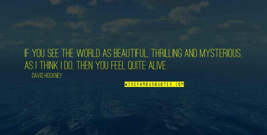 Showtorque Quotes By David Hockney: If you see the world as beautiful, thrilling