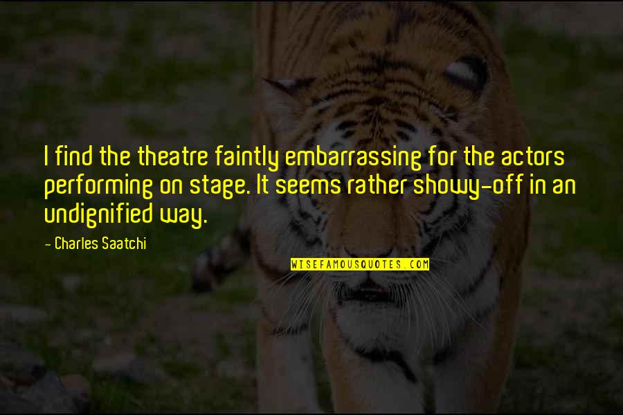 Showy Quotes By Charles Saatchi: I find the theatre faintly embarrassing for the