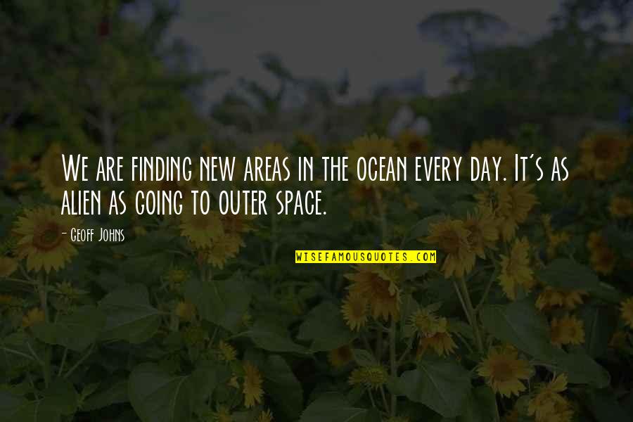Shoya X Quotes By Geoff Johns: We are finding new areas in the ocean Shoya X Quotes By Geoff Johns: We are finding new areas in the ocean