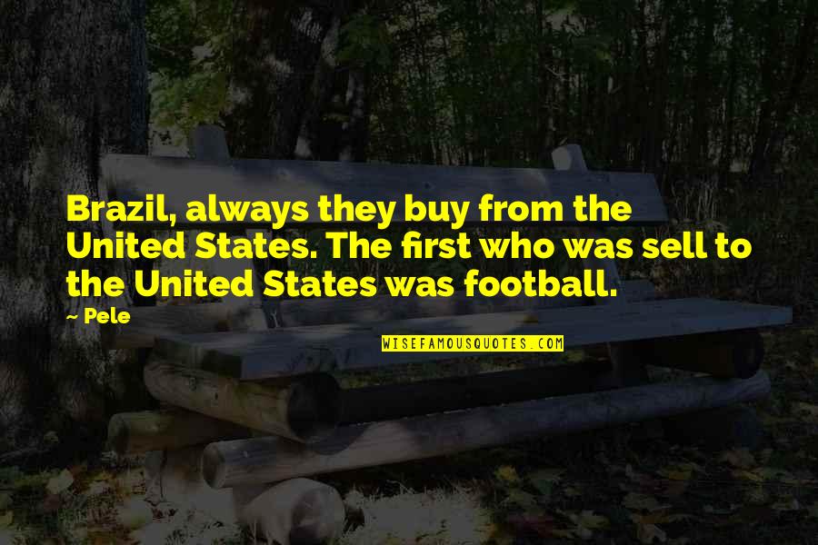 Shoyamata Quotes By Pele: Brazil, always they buy from the United States. Shoyamata Quotes By Pele: Brazil, always they buy from the United States.