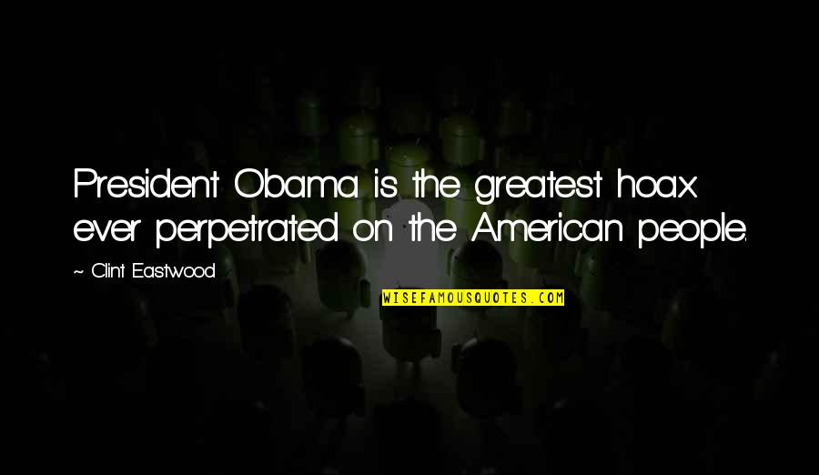 Shozan Jack Haubner Quotes By Clint Eastwood: President Obama is the greatest hoax ever perpetrated
