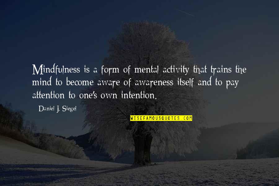 Shpeshher Quotes By Daniel J. Siegel: Mindfulness is a form of mental activity that