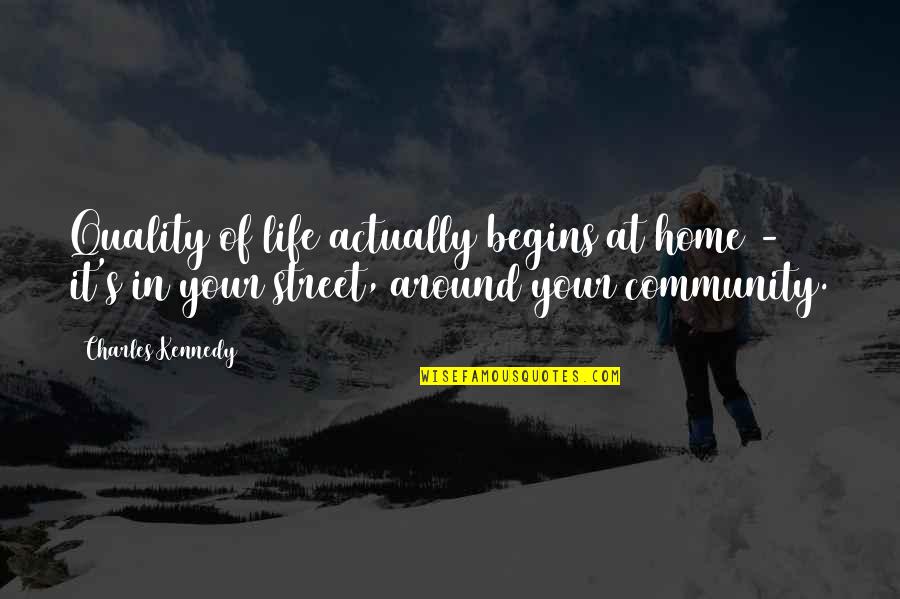 Shpetim Saraci Quotes By Charles Kennedy: Quality of life actually begins at home -