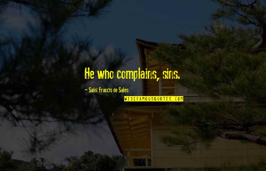 Shpetim Saraci Quotes By Saint Francis De Sales: He who complains, sins. Shpetim Saraci Quotes By Saint Francis De Sales: He who complains, sins.