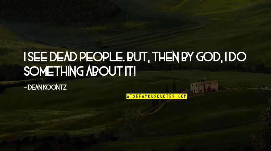 Shpockit Quotes By Dean Koontz: I see dead people. But, then by God,