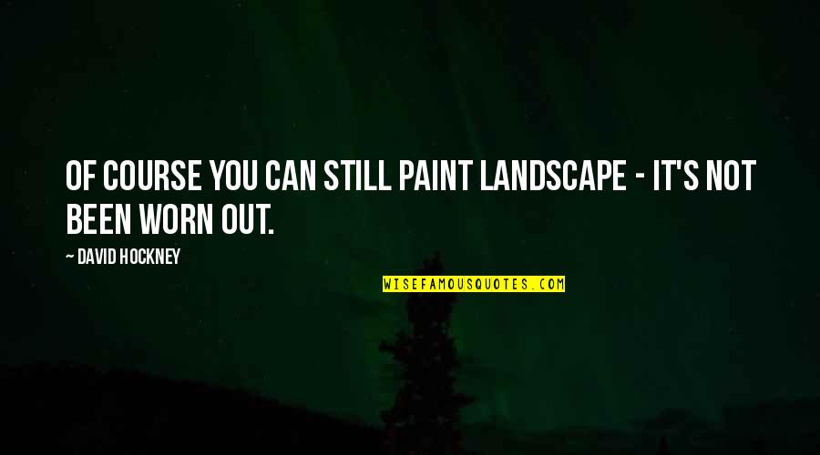 Shprintzl Quotes By David Hockney: Of course you can still paint landscape -