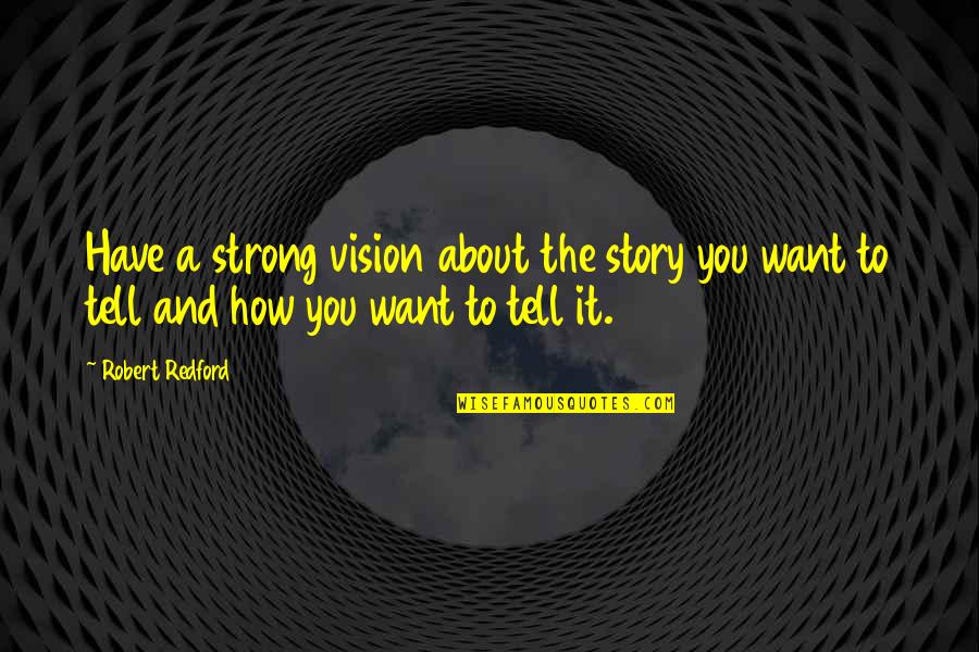 Shqip Quotes By Robert Redford: Have a strong vision about the story you