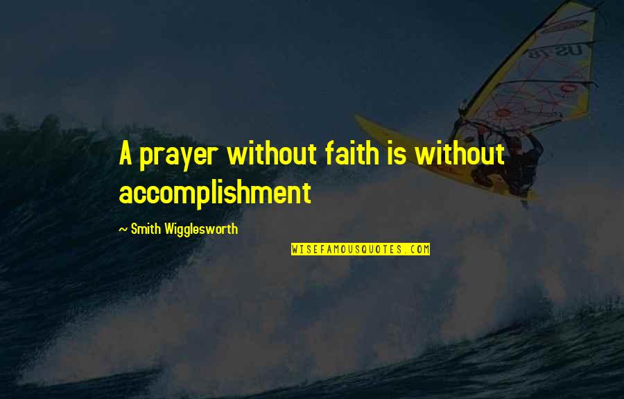Shqiperine Qe Quotes By Smith Wigglesworth: A prayer without faith is without accomplishment Shqiperine Qe Quotes By Smith Wigglesworth: A prayer without faith is without accomplishment