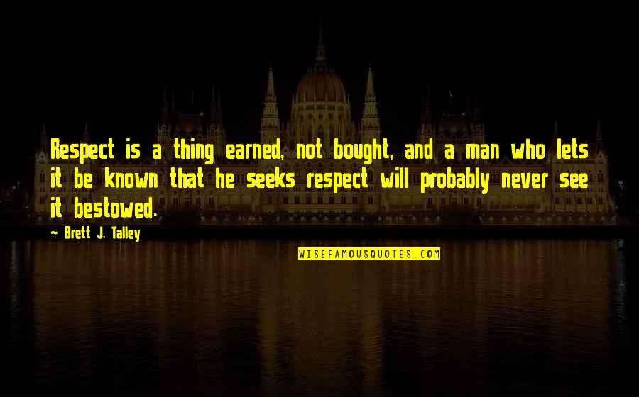 Shraddha Aur Saburi Quotes By Brett J. Talley: Respect is a thing earned, not bought, and
