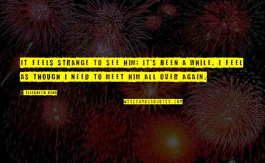 Shraddha Kapoor Quotes By Elizabeth Berg: It feels strange to see him; it's been Shraddha Kapoor Quotes By Elizabeth Berg: It feels strange to see him; it's been