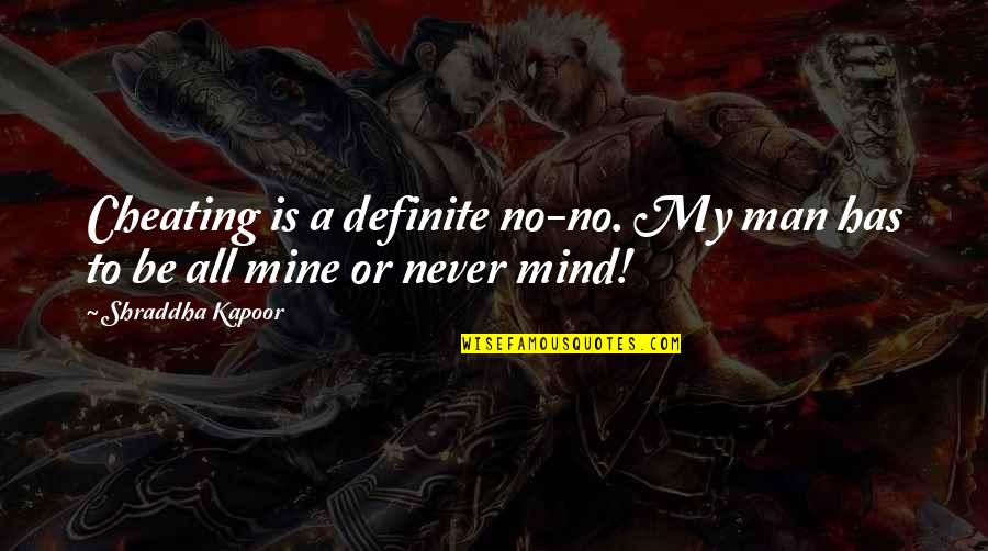 Shraddha Kapoor Quotes By Shraddha Kapoor: Cheating is a definite no-no. My man has Shraddha Kapoor Quotes By Shraddha Kapoor: Cheating is a definite no-no. My man has